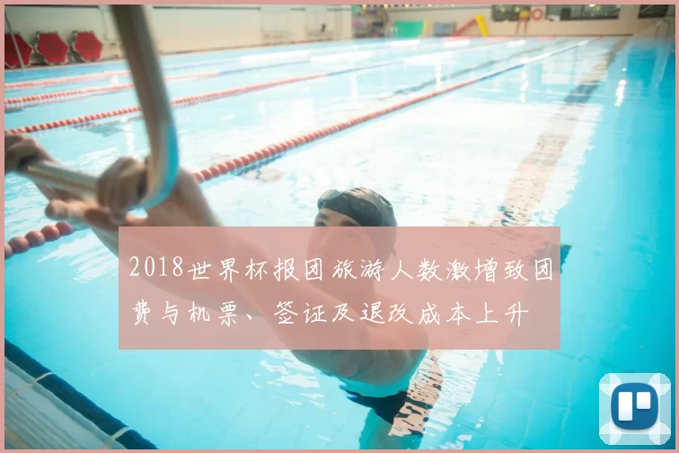 2018世界杯报团旅游人数激增致团费与机票、签证及退改成本上升