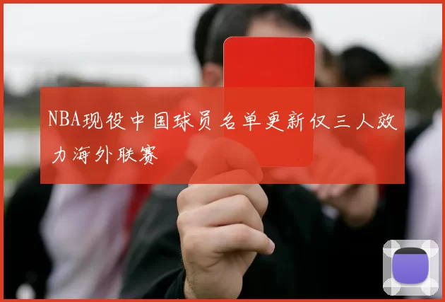 NBA现役中国球员名单更新仅三人效力海外联赛