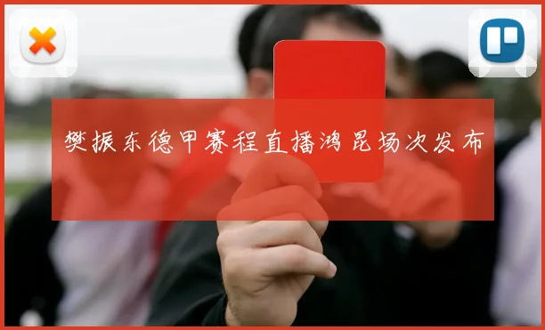 樊振东德甲赛程直播鸿昆场次发布