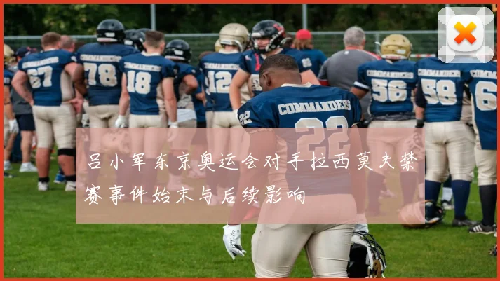 吕小军东京奥运会对手拉西莫夫禁赛事件始末与后续影响